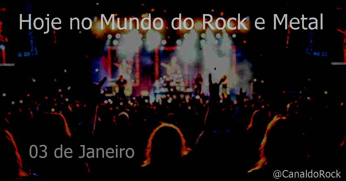 Hoje no Mundo do Rock e Metal – 03 de janeiro