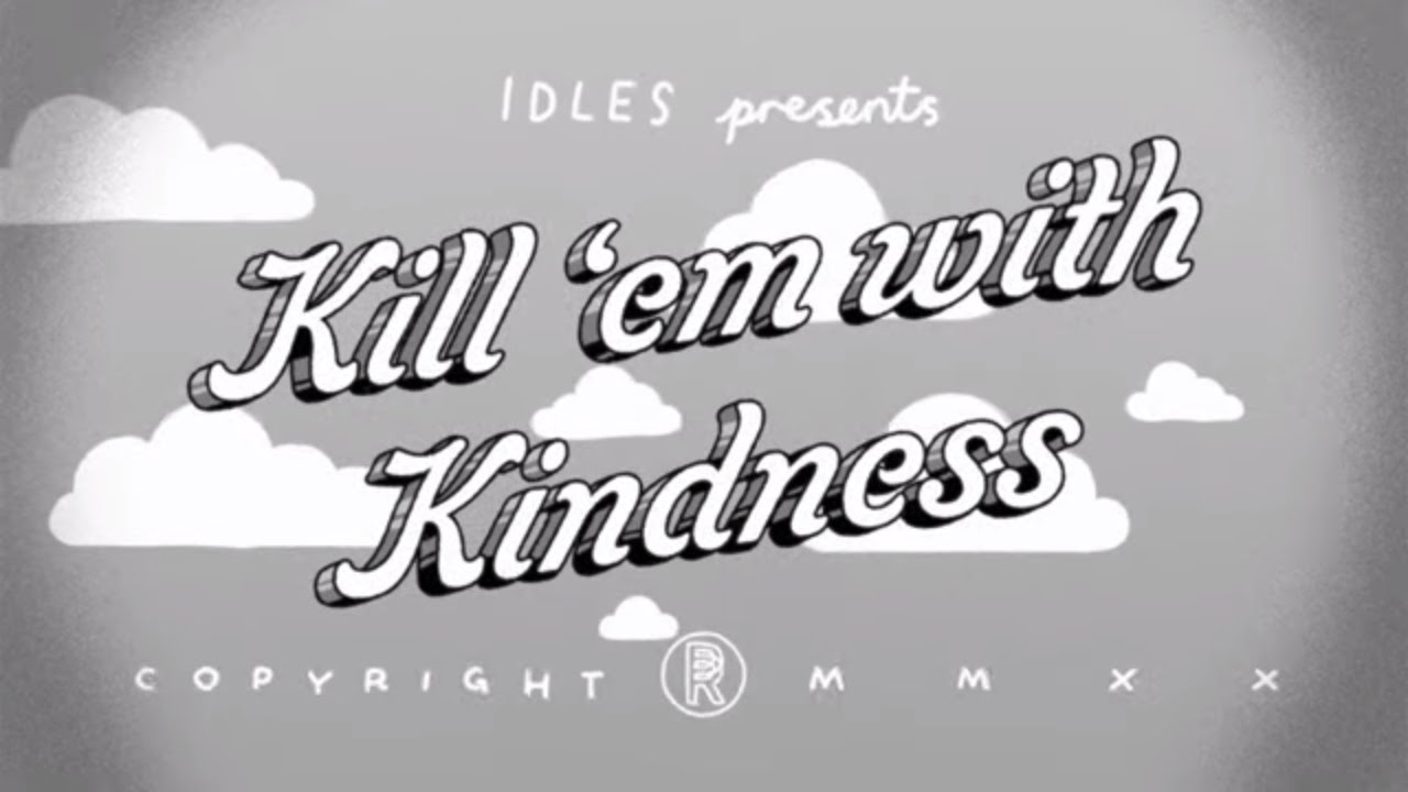 Novo Clip = “Idles – Kill Them With Kindness”